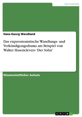 Das expressionistische Wandlungs- und Verkündigungsdrama am Beispiel von Walter Hasenclevers 'Der Sohn'