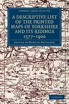 A Descriptive List of the Printed Maps of Yorkshire and Its Ridings, 1577 1900