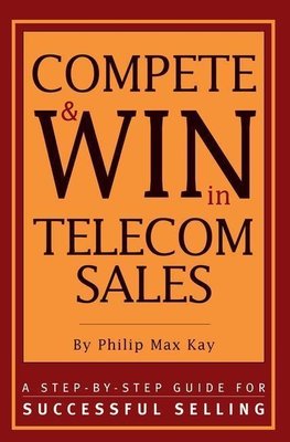 Kay, P: Compete and Win in Telecom Sales