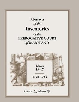 Abstracts of the Inventories of the Prerogative Court of Maryland, Libers 15-17, 1728-1734