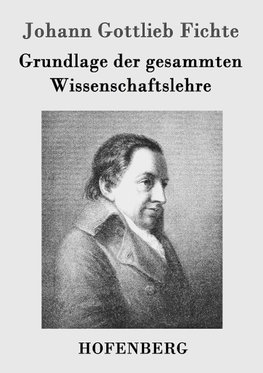 Grundlage der gesammten Wissenschaftslehre