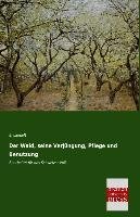 Der Wald, seine Verjüngung, Pflege und Benutzung