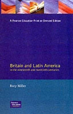 Miller, R: Britain and Latin America in the 19th and 20th Ce