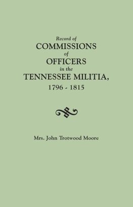 Record of Commissions of Officers in the Tennessee Militia, 1796-1815