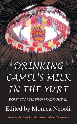 Drinking Camel's Milk in the Yurt - Expat Stories from Kazakhstan