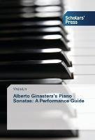 Alberto Ginastera's Piano Sonatas: A Performance Guide