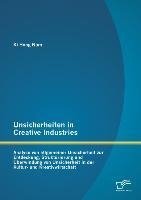 Unsicherheiten in Creative Industries: Analyse von allgemeiner Unsicherheit zur Entdeckung, Strukturierung und Überwindung von Unsicherheit in der Kultur- und Kreativwirtschaft