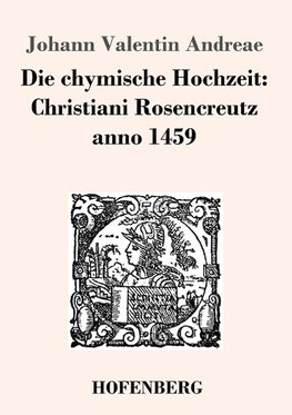 Die chymische Hochzeit: Christiani Rosencreutz anno 1459