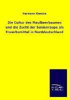 Die Cultur des Maulbeerbaumes und die Zucht der Seidenraupe als Erwerbsmittel in Norddeutschland