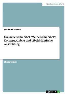 Die neue Schulbibel "Meine Schulbibel": Konzept, Aufbau und bibeldidaktische Ausrichtung