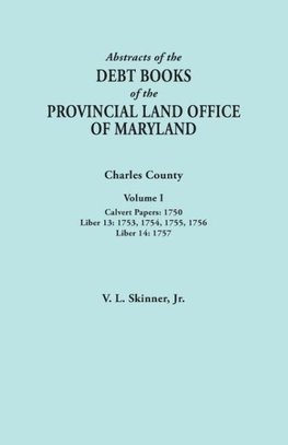 Abstracts of the Debt Books of the Provincial Land Office of Maryland. Charles County, Volume I