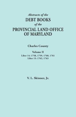 Abstracts of the Debt Books of the Provincial Land Office of Maryland. Charles County, Volume II