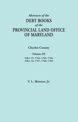 Abstracts of the Debt Books of the Provincial Land Office of Maryland. Charles County, Volume III