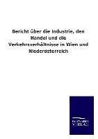 Bericht über die Industrie, den Handel und die Verkehrsverhältnisse in Wien und Niederösterreich