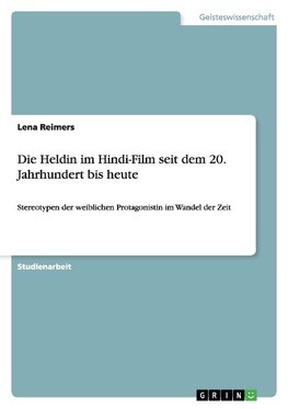 Die Heldin im Hindi-Film seit dem 20. Jahrhundert bis heute