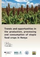 Trends and opportunities in the production, processing and consumption of staple food crops in Kenya