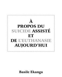 A Propos Du Suicide Assiste Et de L'Euthanasie Aujourd'hui