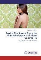 Tantra The Source Code for All Psychological Solutions Volume - 5