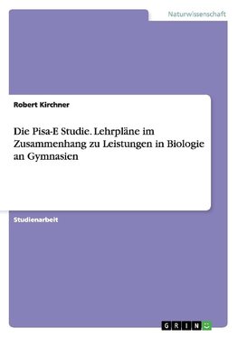 Die Pisa-E Studie. Lehrpläne im Zusammenhang zu Leistungen in Biologie an Gymnasien