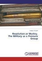 Revolution or Mutiny. The Military as a Pressure Group