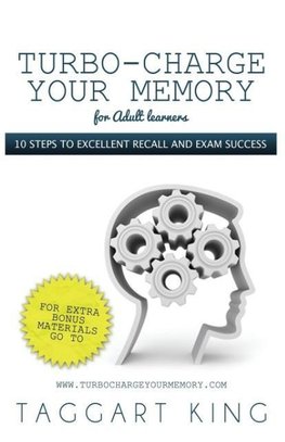 Turbo-Charge Your Memory (for Adult Learners) 10 Steps to Excellent Recall and Exam Success