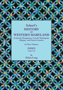 History of Western Maryland, Being a History of Frederick, Montgomery, Carroll, Washington, Allegany, and Garrett Counties. in Three Volumes. Volume I