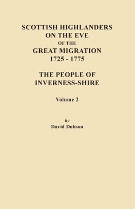 Scottish Highlanders on the Eve of the Great Migration, 1725-1775. the People of Inverness-Shire. Volume 2