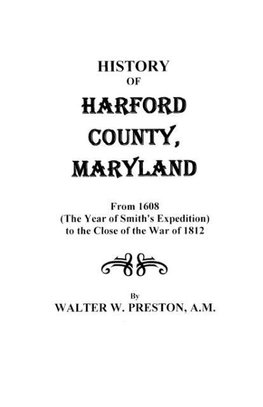 History of Harford County, Maryland, from 1608 (the Year of Smith's Expedition) to the Close of the War of 1812