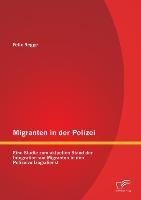 Migranten in der Polizei: Eine Studie zum aktuellen Stand der Integration von Migranten in den Polizeivollzugsdienst