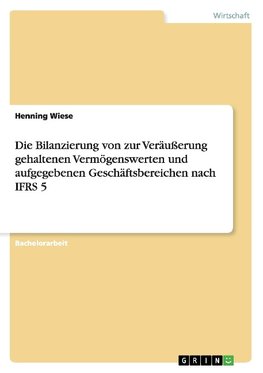 Die Bilanzierung von zur Veräußerung gehaltenen Vermögenswerten und aufgegebenen Geschäftsbereichen nach IFRS 5