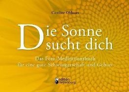 Die Sonne sucht dich - Das Foto-Meditationsbuch für eine gute Schwangerschaft und Geburt