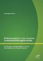 Bildkommunikation in der deutschen Luxusbekleidungsbranche: Der Einfluss visueller Medien auf das Kaufverhalten der Endverbraucher