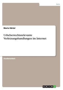 Urheberrechtsrelevante Verletzungshandlungen im Internet