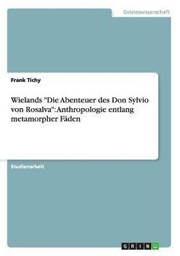 Wielands "Die Abenteuer des Don Sylvio von Rosalva": Anthropologie entlang metamorpher Fäden