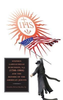 Stephen Larigaudelle Dubuisson, S.J. (1786 1864) and the Reform of the American Jesuits