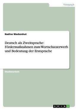 Deutsch als Zweitsprache: Fördermaßnahmen zum Wortschatzerwerb und Bedeutung der Erstsprache