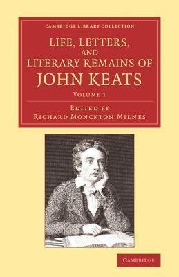 Life, Letters, and Literary Remains of John Keats