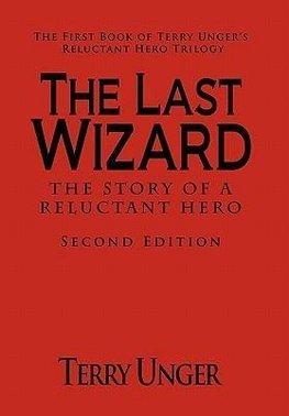 The Last Wizard - The Story of a Reluctant Hero Second Edition