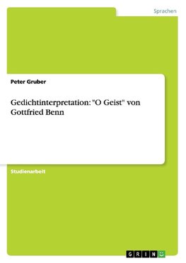 Gedichtinterpretation: "O Geist" von Gottfried Benn