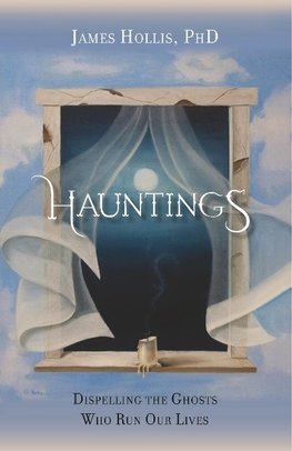 Hauntings - Dispelling the Ghosts Who Run Our Lives