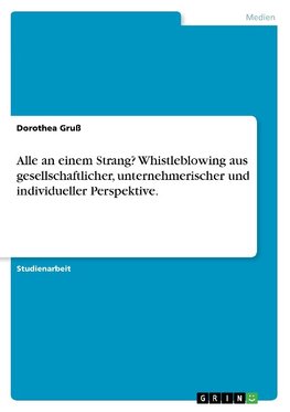 Alle an einem Strang? Whistleblowing aus gesellschaftlicher, unternehmerischer und individueller Perspektive.