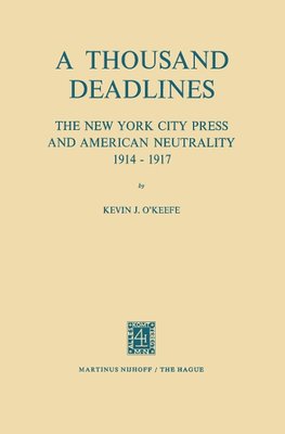 A Thousand Deadlines: The New York City Press and American Neutrality, 1914-17