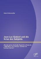 Jean-Luc Godard und die Krise des Subjekts: (Post)strukturalistische Aspekte in Godards "Alphaville, une étrange aventure de Lemmy Caution"