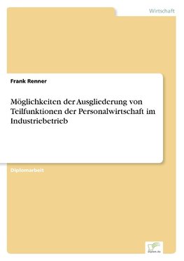 Möglichkeiten der Ausgliederung von Teilfunktionen der Personalwirtschaft im Industriebetrieb