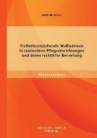 Freiheitsentziehende Maßnahmen in stationären Pflegeeinrichtungen und deren rechtliche Bewertung