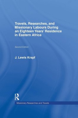 Travels, Researches and Missionary Labours During an Eighteen Years' Residence in Eastern Africa