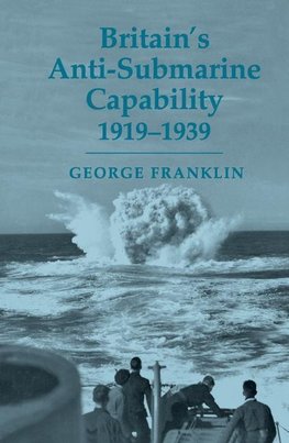 Franklin, G: Britain's Anti-submarine Capability 1919-1939