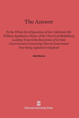 The Answer to the Whole Set of Questions of the Celebrated Mr. William Apollonius, Pastor of the Church of Middelburg