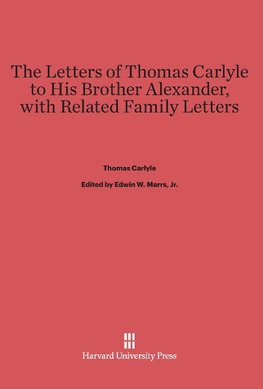 The Letters of Thomas Carlyle to His Brother Alexander, with Related Family Letters