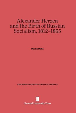 Alexander Herzen and the Birth of Russian Socialism, 1812-1855